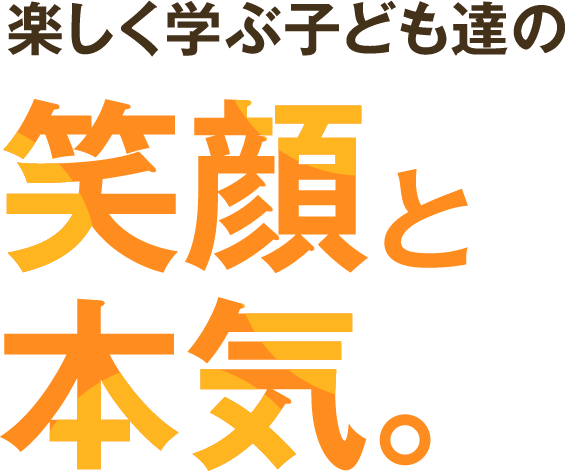 楽しく学ぶ子ども達の笑顔と本気。