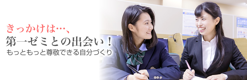 きっかけは…第一ゼミとの出会い！もっともっと尊敬できる自分づくり