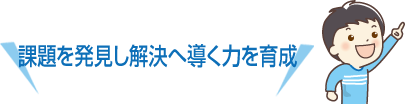 課題を発見し解決へ導く力を育成